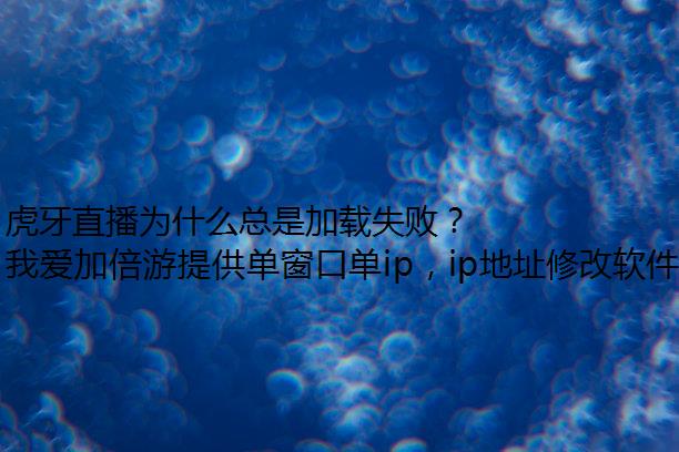 虎牙直播为什么总是加载失败？