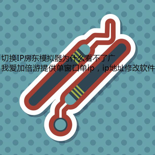 切换IP房东模拟器为什么看不了广告?