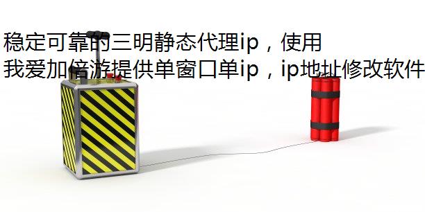 稳定可靠的三明静态代理ip，使用我爱加倍游获取！